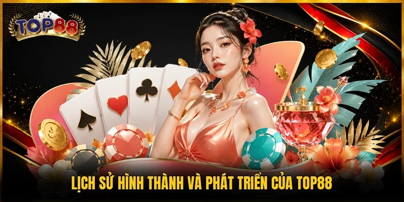 Lịch sử hình thành, phát triển mạnh mẽ của TOP88